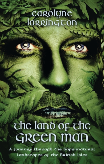 The Land of the Green Man : A Journey Through the Supernatural Landscapes of the British Isles, PDF eBook