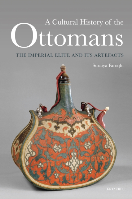 A Cultural History of the Ottomans : The Imperial Elite and its Artefacts, PDF eBook