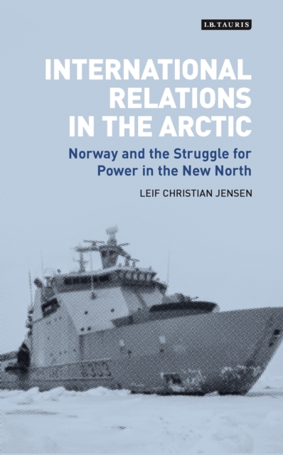 International Relations in the Arctic : Norway and the Struggle for Power in the New North, EPUB eBook