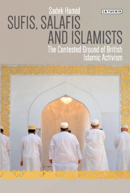 Sufis, Salafis and Islamists : The Contested Ground of British Islamic Activism, EPUB eBook