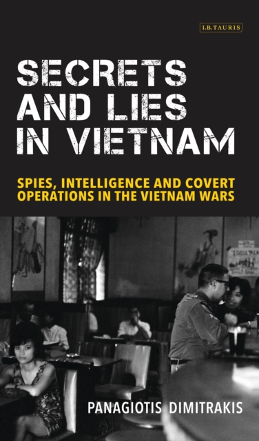 Secrets and Lies in Vietnam : Spies, Intelligence and Covert Operations in the Vietnam Wars, EPUB eBook