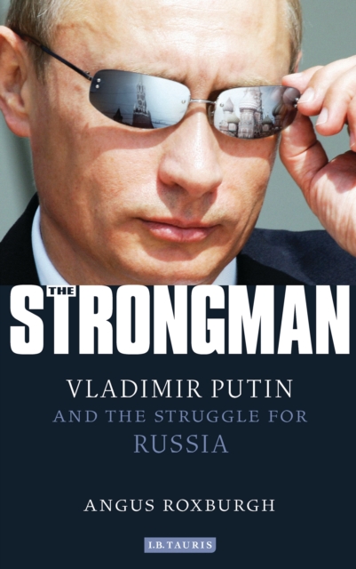 The Strongman : Vladimir Putin and the Struggle for Russia, EPUB eBook