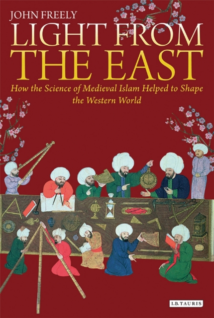 Light from the East : How the Science of Medieval Islam Helped to Shape the Western World, EPUB eBook