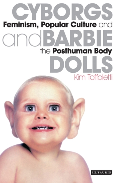 Cyborgs and Barbie Dolls : Feminism, Popular Culture and the Posthuman Body, EPUB eBook