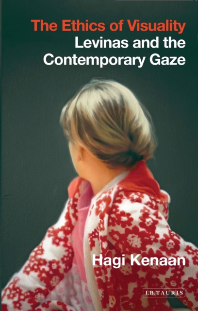 The Ethics of Visuality : Levinas and the Contemporary Gaze, EPUB eBook