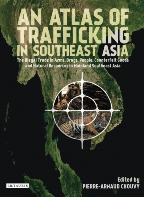 An Atlas of Trafficking in Southeast Asia : The Illegal Trade in Arms, Drugs, People, Counterfeit Goods and Natural Resources in Mainland Southeast Asia, EPUB eBook