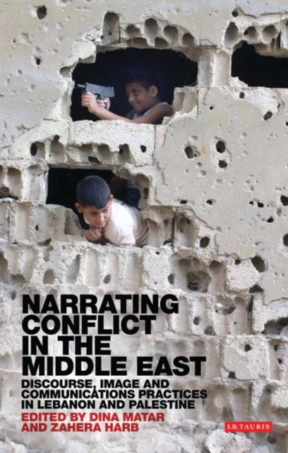 Narrating Conflict in the Middle East : Discourse, Image and Communications Practices in Lebanon and Palestine, EPUB eBook