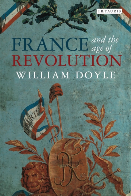 France and the Age of Revolution : Regimes Old and New from Louis XIV to Napoleon Bonaparte, EPUB eBook