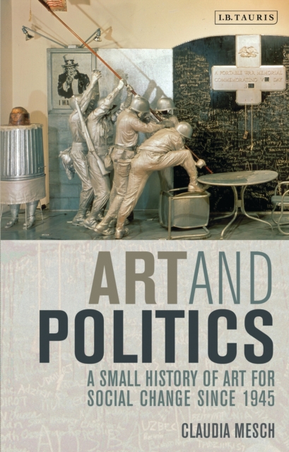 Art and Politics : A Small History of Art for Social Change Since 1945, EPUB eBook