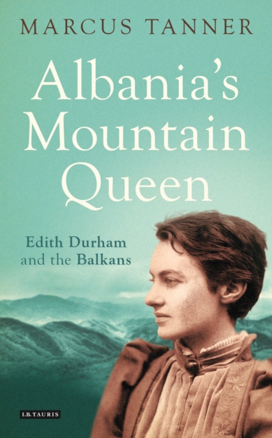 Albania's Mountain Queen : Edith Durham and the Balkans, EPUB eBook