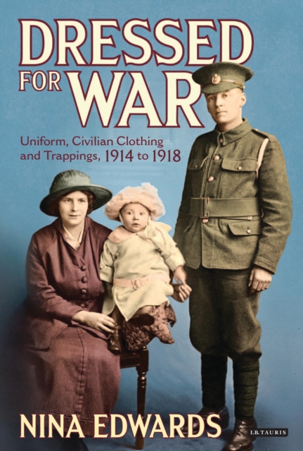 Dressed for War : Uniform, Civilian Clothing and Trappings, 1914 to 1918, EPUB eBook