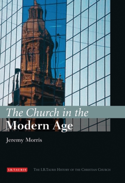 The Church in the Modern Age : The I.B.Tauris History of the Christian Church, EPUB eBook