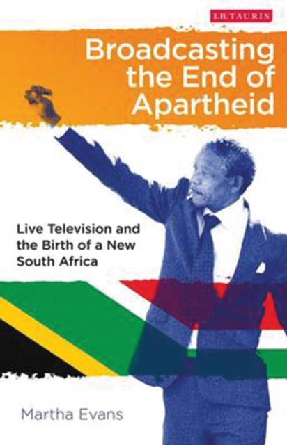 Broadcasting the End of Apartheid : Live Television and the Birth of the New South Africa, EPUB eBook