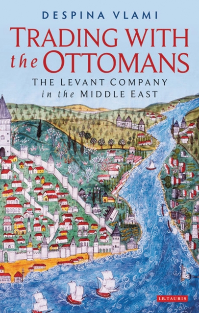 Trading with the Ottomans : The Levant Company in the Middle East, EPUB eBook
