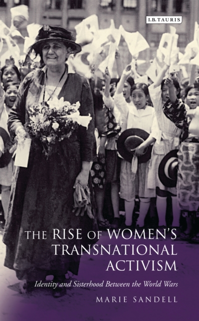The Rise of Women's Transnational Activism : Identity and Sisterhood Between the World Wars, EPUB eBook
