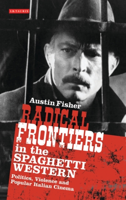 Radical Frontiers in the Spaghetti Western : Politics, Violence and Popular Italian Cinema, EPUB eBook
