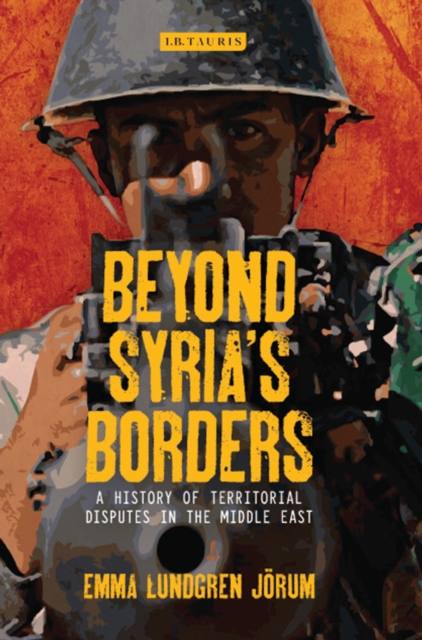 Beyond Syria’s Borders : A History of Territorial Disputes in the Middle East, EPUB eBook