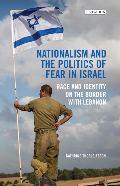 Nationalism and the Politics of Fear in Israel : Race and Identity on the Border with Lebanon, EPUB eBook