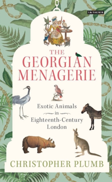 The Georgian Menagerie : Exotic Animals in Eighteenth-Century London, EPUB eBook