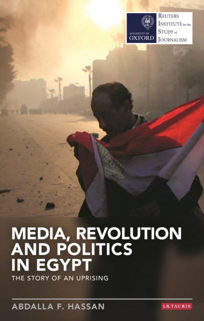 Media, Revolution and Politics in Egypt : The Story of an Uprising, EPUB eBook