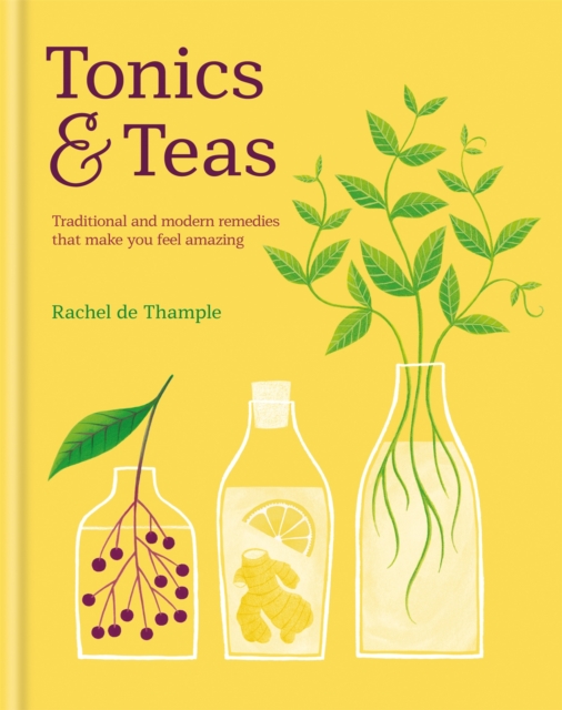 Tonics & Teas : Traditional and modern remedies that make you feel amazing, Hardback Book
