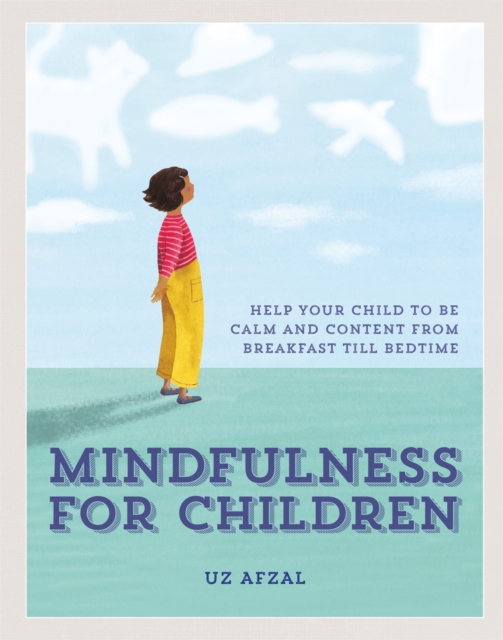 Mindfulness for Children : Help Your Child to be Calm and Content, from Breakfast till Bedtime, Paperback / softback Book