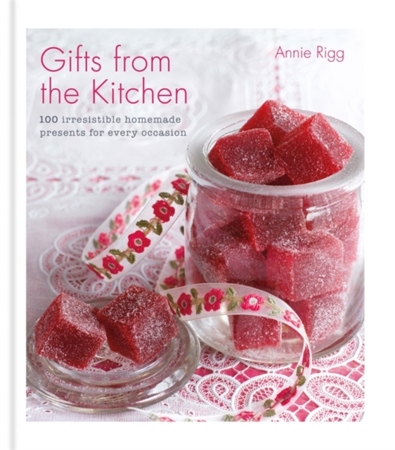 Gifts from the Kitchen: 100 irresistible homemade presents for every occasion, Hardback Book