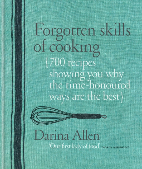 Forgotten Skills of Cooking : 700 Recipes Showing You Why the Time-honoured Ways Are the Best, EPUB eBook