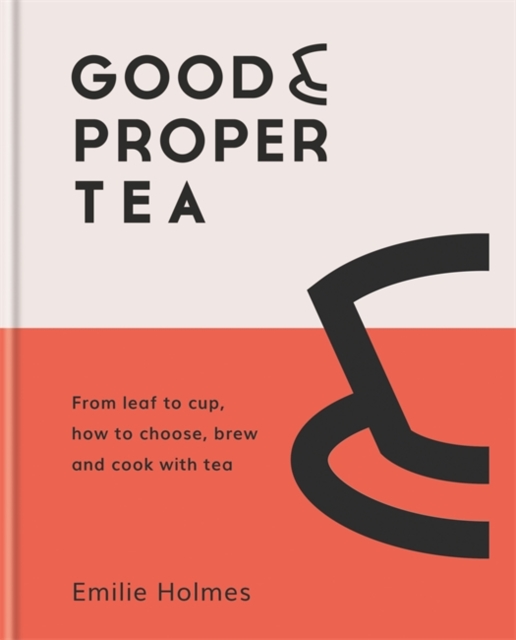 Good & Proper Tea : From leaf to cup, how to choose, brew and cook with tea, Hardback Book