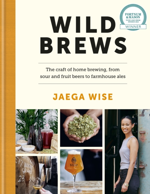 Wild Brews : The craft of home brewing, from sour and fruit beers to farmhouse ales: WINNER OF THE FORTNUM & MASON DEBUT DRINK BOOK AWARD, Hardback Book