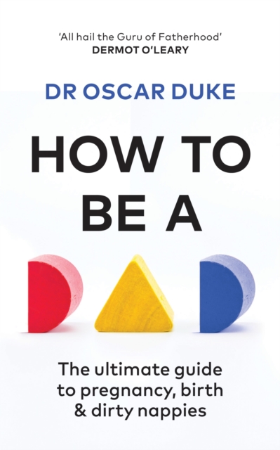 How to Be a Dad : The ultimate guide to pregnancy, birth & dirty nappies, EPUB eBook