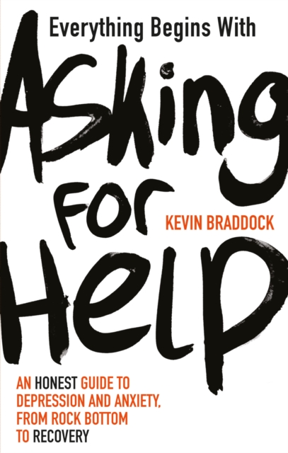 Everything Begins with Asking for Help : An honest guide to depression and anxiety, from rock bottom to recovery, EPUB eBook