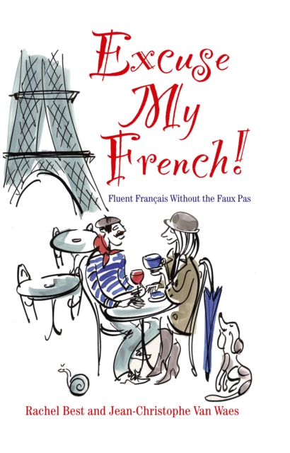 Excuse My French: Fluent Fran ais without the faux pas, EPUB eBook