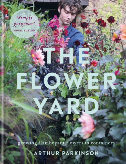 The Flower Yard : Growing Flamboyant Flowers in Containers  - THE SUNDAY TIMES BESTSELLER, Hardback Book