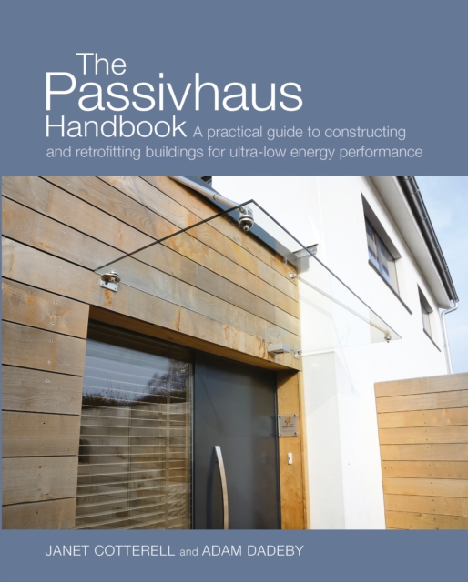 The Passivhaus Handbook : A Practical Guide to Constructing and Retrofitting Buildings for Ultra-Low Energy Performance, Hardback Book