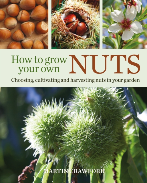 How to Grow Your Own Nuts : Choosing, Cultivating and Harvesting Nuts in Your Garden, Paperback / softback Book