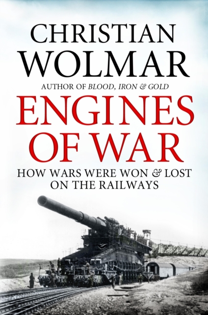 Engines of War : How Wars Were Won and Lost on the Railways, EPUB eBook