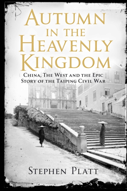Autumn in the Heavenly Kingdom : China, The West and the Epic Story of the Taiping Civil War, Paperback / softback Book
