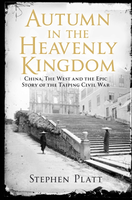 Autumn in the Heavenly Kingdom : China, The West and the Epic Story of the Taiping Civil War, EPUB eBook
