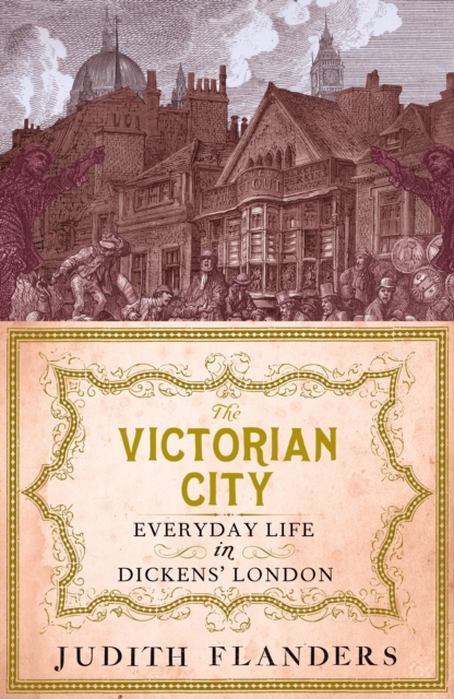 The Victorian City : Everyday Life in Dickens' London, EPUB eBook