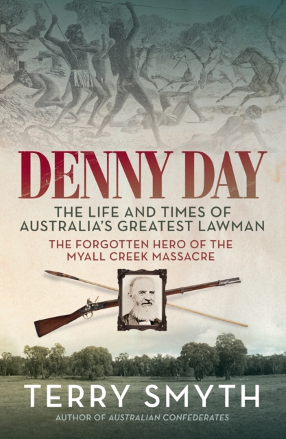 Denny Day : The Life and Times of Australia's Greatest Lawman - the Forgotten Hero of the Myall Creek Massacre, EPUB eBook