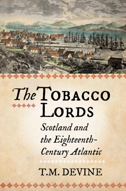 The Tobacco Lords : Scotland and the Eighteenth-Century Atlantic, Paperback / softback Book