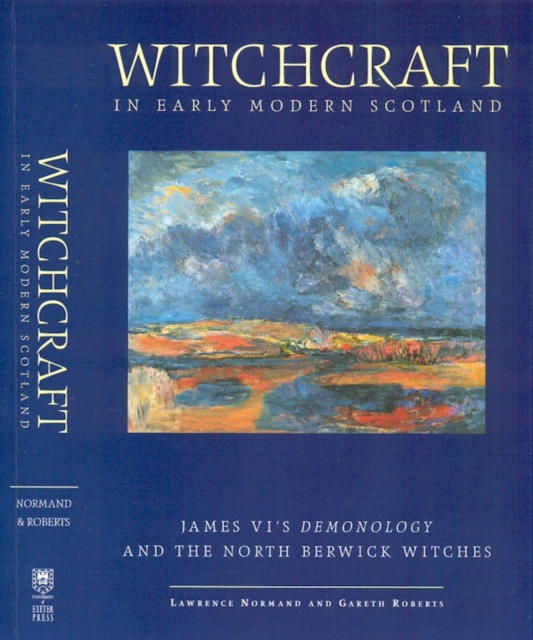 Witchcraft in Early Modern Scotland : James VI's Demonology and the North Berwick Witches, Paperback / softback Book