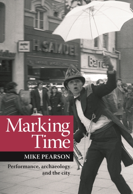 Marking Time : Performance, Archaeology and the City, PDF eBook
