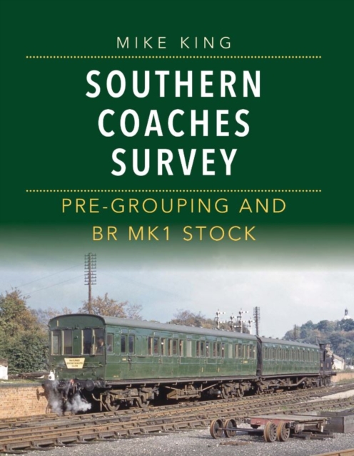 Southern Coaches Survey : Pre-Grouping and BR Mk 1 Stock, Hardback Book