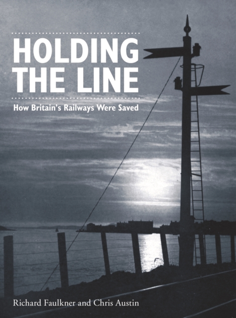 Holding the Line : How Britain's Railways Were Saved, Paperback / softback Book
