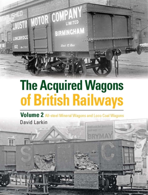 The Acquired Wagons of British Railways Volume 2 : All-steel mineral wagons and loco coal wagons, Hardback Book