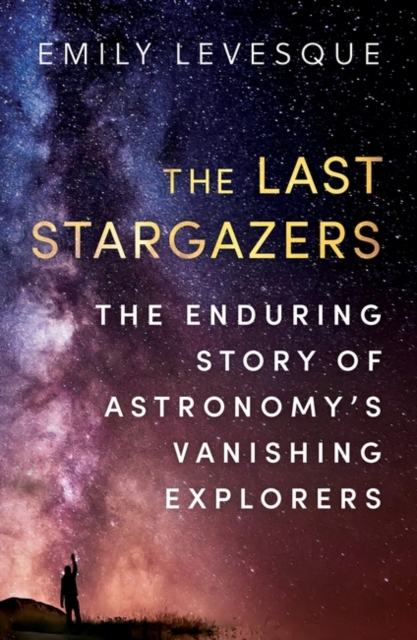 The Last Stargazers : The Enduring Story of Astronomy’s Vanishing Explorers, Paperback / softback Book