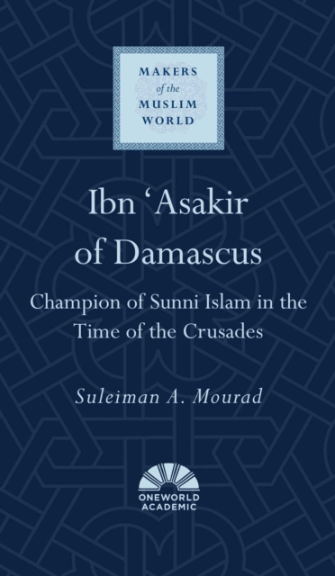 Ibn 'Asakir of Damascus : Champion of Sunni Islam in the Time of the Crusades, EPUB eBook