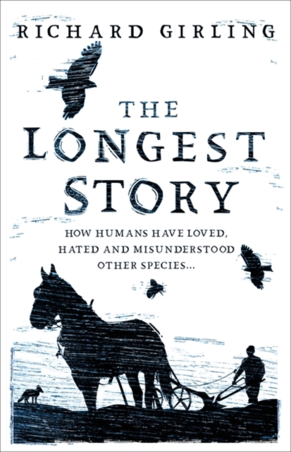 The Longest Story : How humans have loved, hated and misunderstood other species, Hardback Book